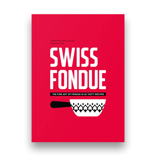 Swiss Fondue - The fine art of fondue in 52 tasty recipes